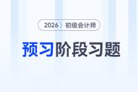 2026年《初级会计实务》预习阶段习题汇总，内附答案及解析！