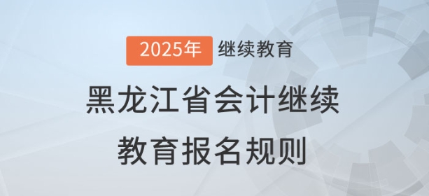 2025年黑龙江省会计继续教育报名规则