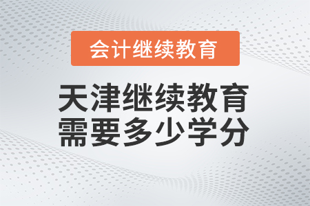 2025年天津继续教育需要多少学分？