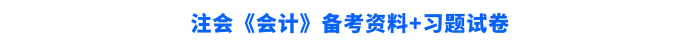 注会《会计》备考资料+习题试卷 注会《会计》备考资料+习题试卷