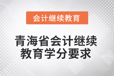 2025年青海省会计人员继续教育学分要求