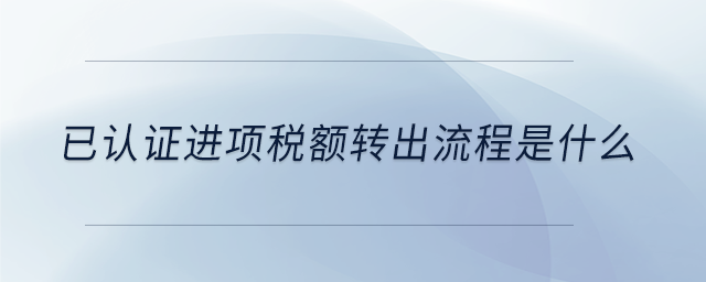 已认证进项税额转出流程是什么