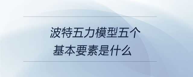 波特五力模型五个基本要素是什么