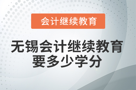2025年无锡会计继续教育要多少学分？