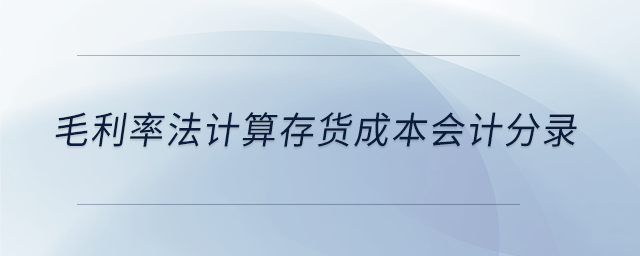 毛利率法计算存货成本会计分录