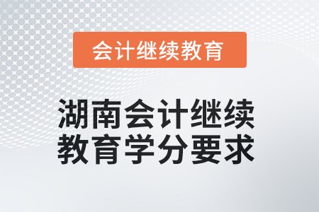 2025年湖南会计人员继续教育学分要求