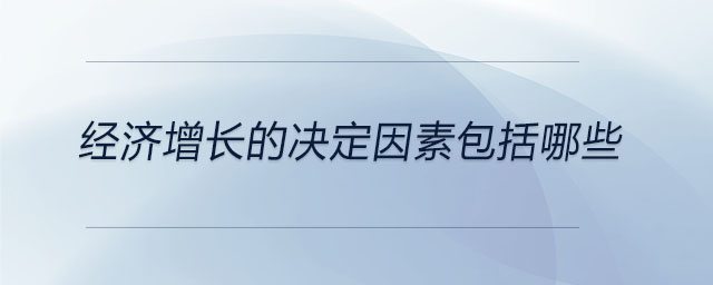 经济增长的决定因素包括哪些