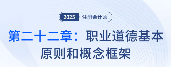 第二十二章职业道德基本原则和概念框架_2025年注会审计思维导图
