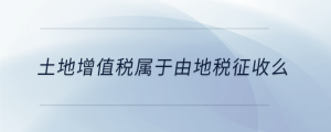 土地增值税属于由地税征收么
