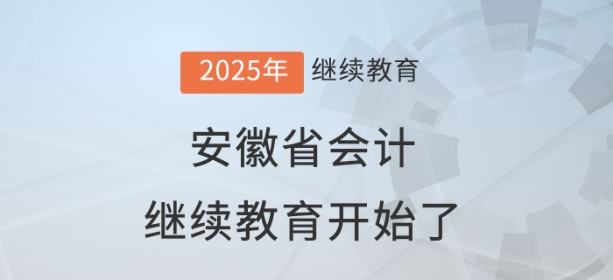 2025年安徽省会计继续教育开始了! 2025年安徽省会计继续教育开始了!