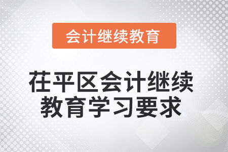 2025年山东省茌平区会计继续教育学习要求 2025年山东省茌平区会计继续教育学习要求