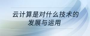 云计算是对什么技术的发展与运用
