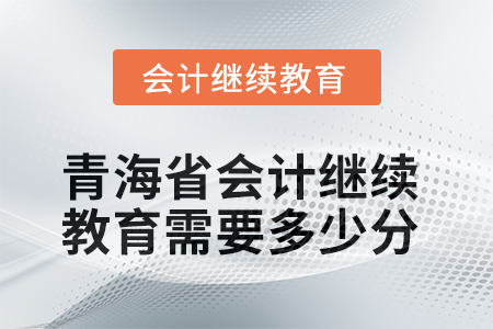 2025年青海省会计继续教育需要多少分？