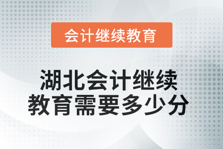 湖北2025年会计继续教育需要多少分? 湖北2025年会计继续教育需要多少分?