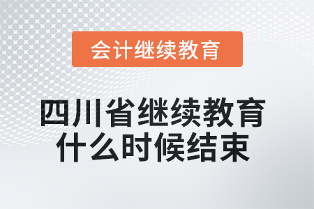 2025年四川省会计继续教育什么时候结束？