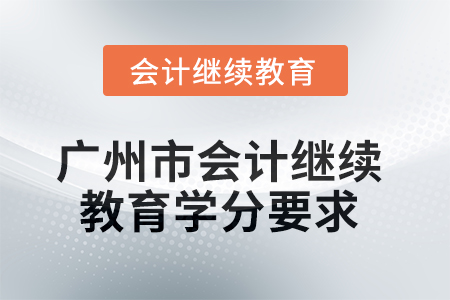 2025年广州市会计继续教育学分要求