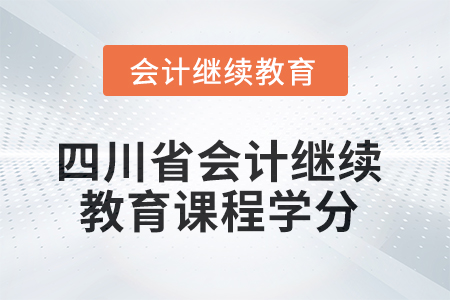 四川省2025年会计继续教育课程学分要求