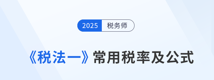 2025年税务师《税法一》科目常用税率及公式汇总，建议收藏！