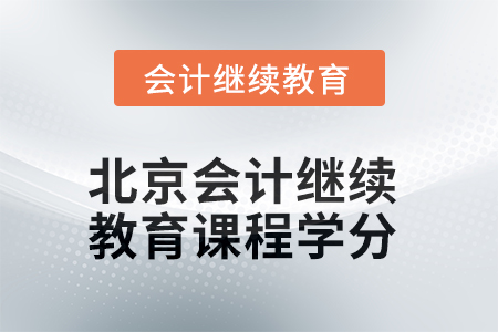 2025年北京会计继续教育课程学分 2025年北京会计继续教育课程学分