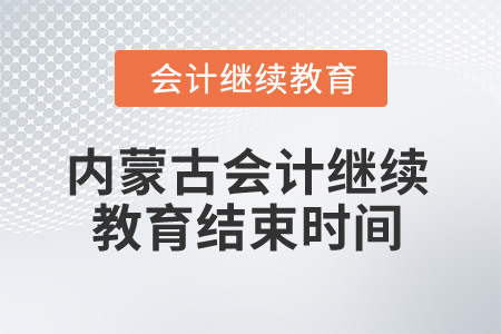 2025年内蒙古会计继续教育什么时候结束？