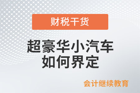 超豪华小汽车需要加征消费税，如何确定是否属于超豪华小汽车？