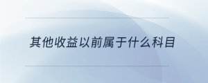 其他收益以前属于什么科目