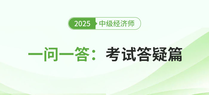 一问一答：2025年中级经济师考试答疑篇！