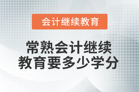 2025年常熟会计继续教育要多少学分？