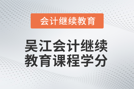 2025年吴江会计继续教育课程学分
