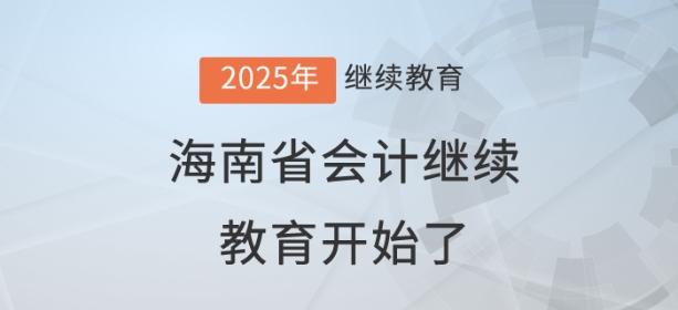 2025年海南省会计继续教育开始了! 2025年海南省会计继续教育开始了!