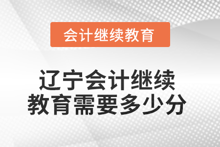 2025年辽宁东奥会计继续教育需要多少分？