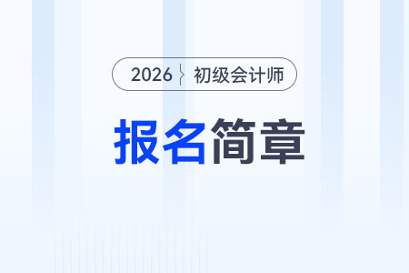 2026年初级会计师考试什么时候报名？
