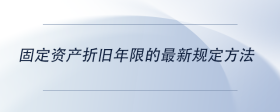 固定资产折旧年限的最新规定方法