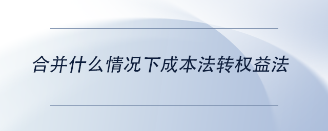 中级会计合并什么情况下成本法转权益法