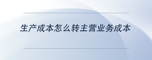 中级会计生产成本怎么转主营业务成本