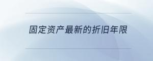 固定资产最新的折旧年限