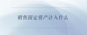 销售固定资产计入什么