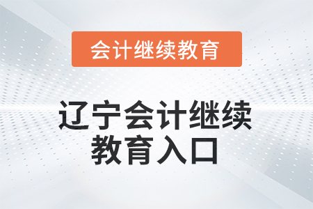 2025年辽宁会计继续教育入口 2025年辽宁会计继续教育入口