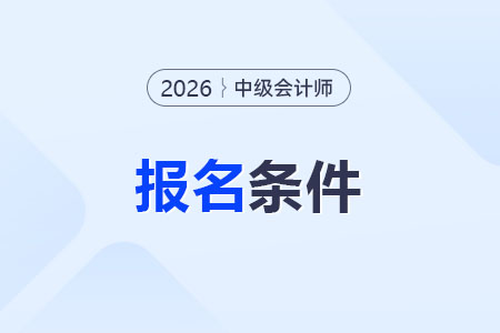 2026年江苏省常州中级会计报考条件?哪天报名? 2026年江苏省常州中级会计报考条件?哪天报名?