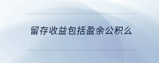 留存收益包括盈余公积么