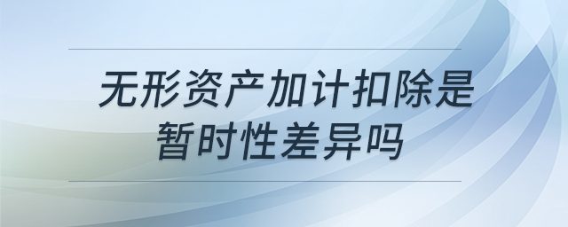 无形资产加计扣除是暂时性差异吗