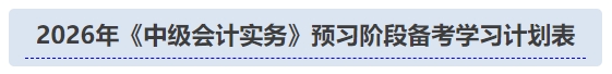 2026年《中级会计实务》预习阶段备考学习计划表 2026年《中级会计实务》预习阶段备考学习计划表