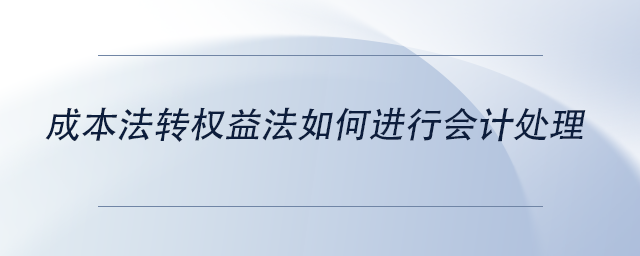 中级会计成本法转权益法如何进行会计处理