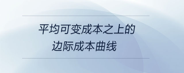 平均可变成本之上的边际成本曲线 平均可变成本之上的边际成本曲线
