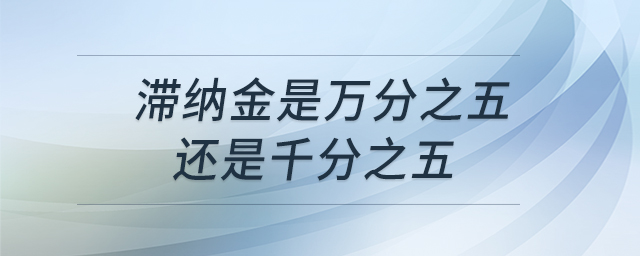 滞纳金是万分之五还是千分之五