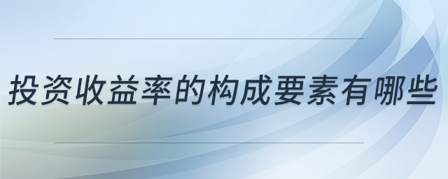 投资收益率的构成要素有哪些