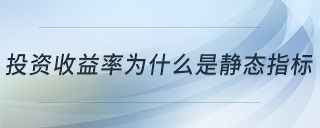 投资收益率为什么是静态指标