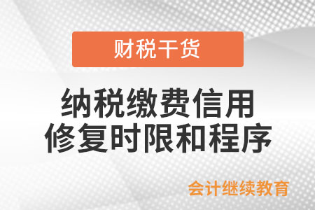 纳税缴费信用修复时限和程序有什么规定? 纳税缴费信用修复时限和程序有什么规定?