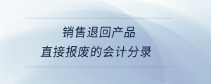 销售退回产品直接报废的会计分录