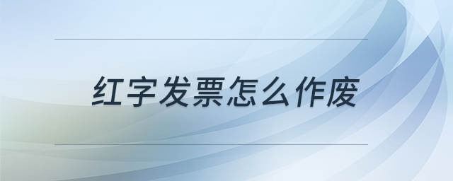 红字发票怎么作废